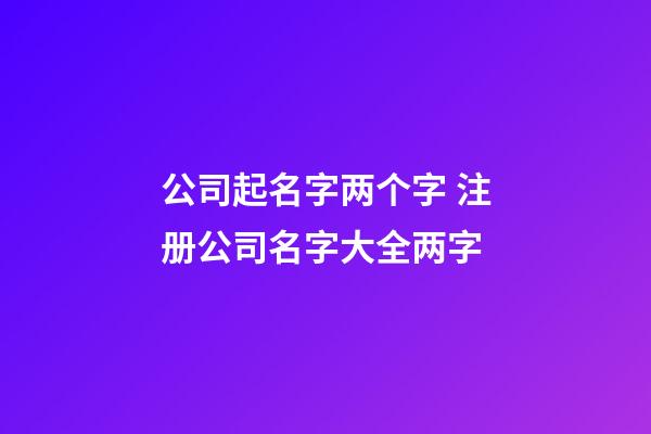 公司起名字两个字 注册公司名字大全两字